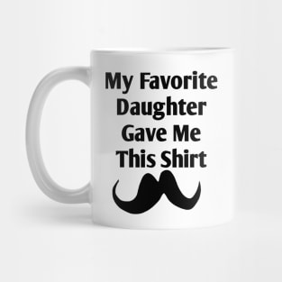 My Favorite Daughter Gave Me This Shirt Mug